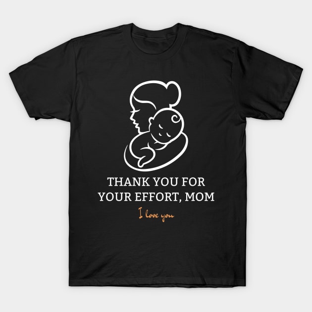 Thank You For Your Effort, Mom I Love You T-Shirt by Tee Shop